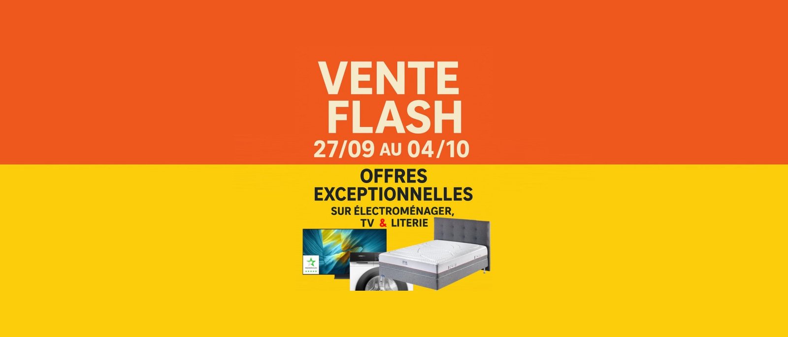 VENTE FLASH 2025 : Offres exceptionnelles sur l'électroménager, les téléviseurs et la literie du 27/09 au 04/10.
