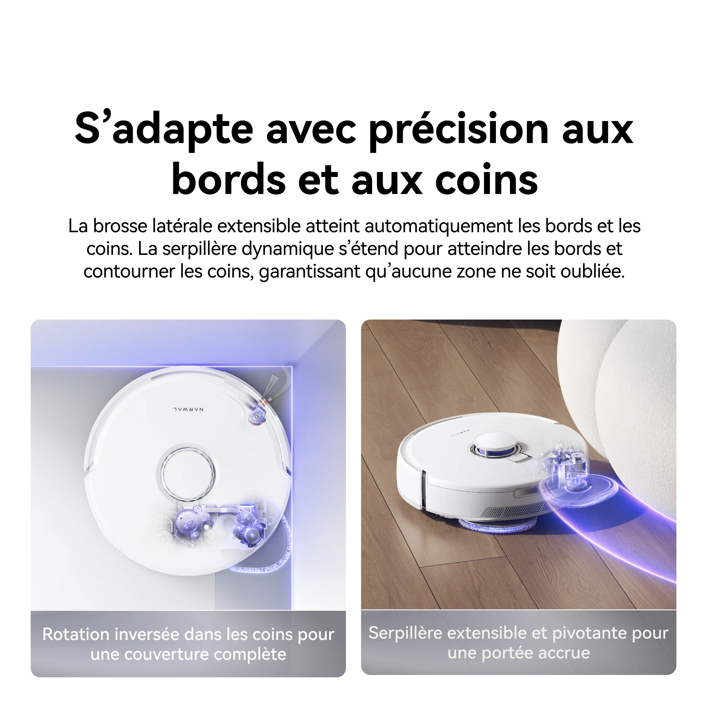 L'aspirateur robot NARWAL FREO Z10 PRO nettoie le long des murs et sous les canapés, démontrant ainsi sa capacité à atteindre efficacement les bords et les coins.