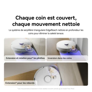 L'aspirateur robot NARWAL FREO X10 PRO assure une couverture complète du sol en nettoyant près des murs, dans les coins et le long des arêtes.